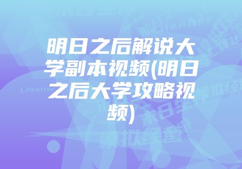 明日之后解说大学副本视频(明日之后大学攻略视频)